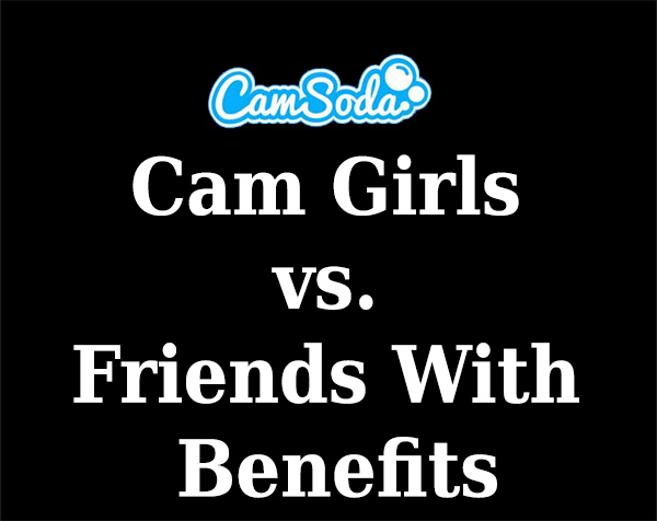 Camsoda Girls Versus Friends With Benefits